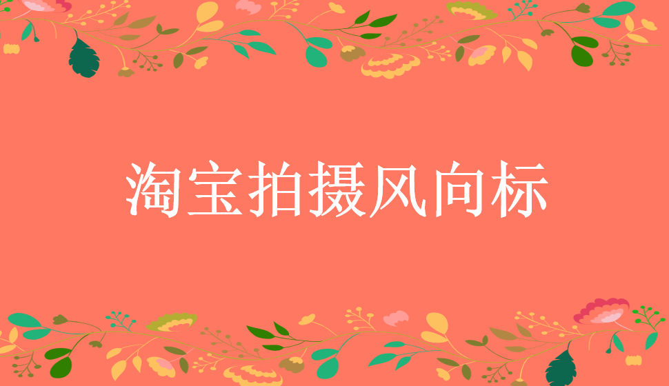 淘寶拍攝風(fēng)向標(biāo)