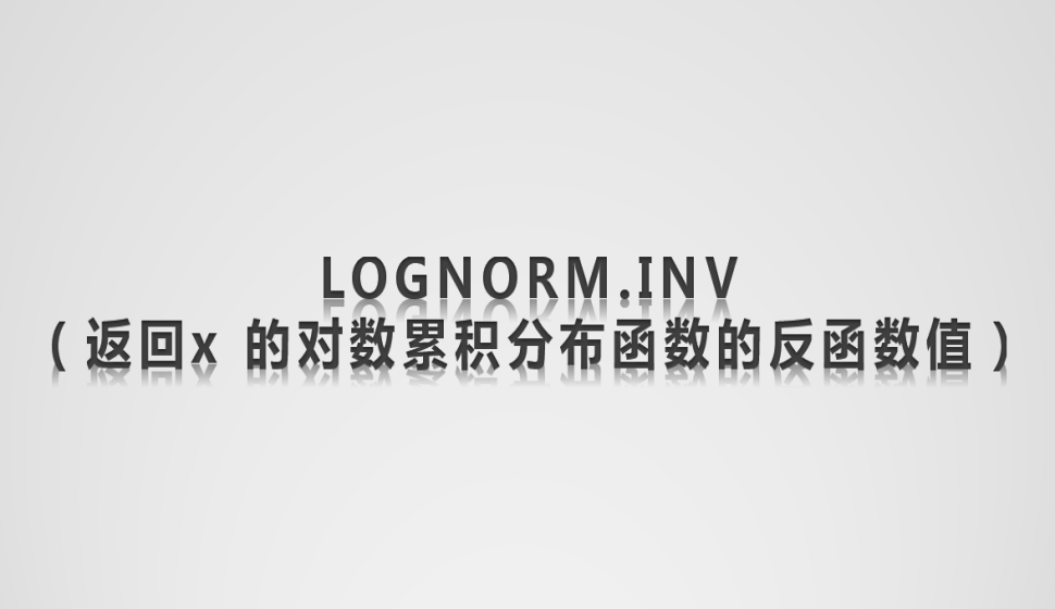 LOGNORM.INV（返回x?的對(duì)數(shù)累積分布函數(shù)的反函數(shù)值）